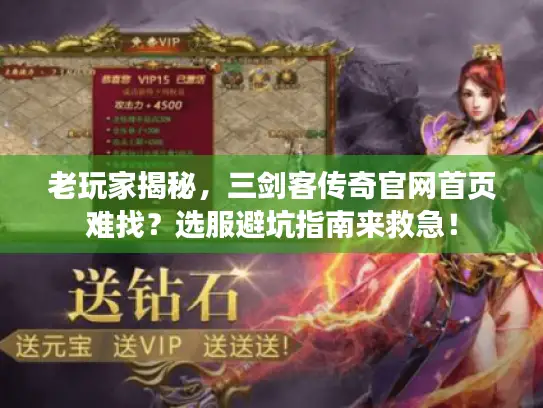 老玩家揭秘,三剑客传奇官网首页难找?选服避坑指南来救急! 老玩家揭秘,三剑客传奇官网首页难找?选服避坑指南来救急!