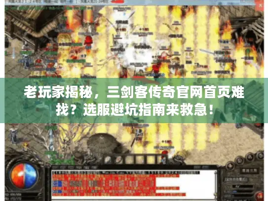 老玩家揭秘,三剑客传奇官网首页难找?选服避坑指南来救急! 老玩家揭秘,三剑客传奇官网首页难找?选服避坑指南来救急!