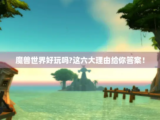 魔兽世界好玩吗?这六大理由给你答案！