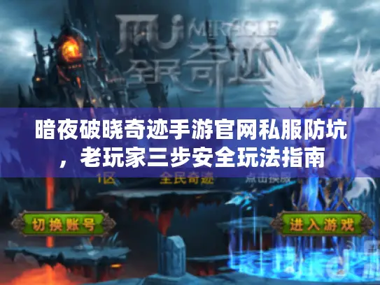 暗夜破晓奇迹手游官网私服防坑，老玩家三步安全玩法指南