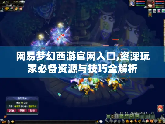 网易梦幻西游官网入口,资深玩家必备资源与技巧全解析