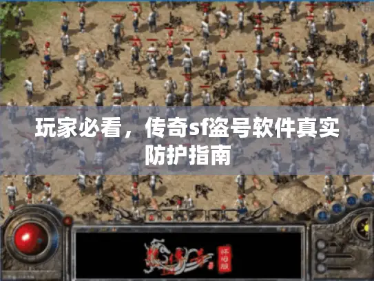 玩家必看,传奇sf盗号软件真实防护指南 玩家必看,传奇sf盗号软件真实防护指南