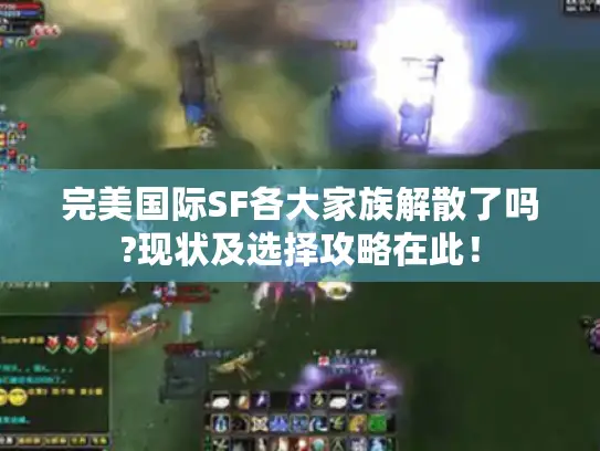 完美国际SF各大家族解散了吗?现状及选择攻略在此！