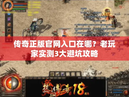 传奇正版官网入口在哪？老玩家实测3大避坑攻略