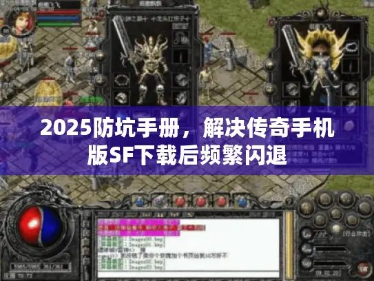 2025防坑手册,解决传奇手机版SF下载后频繁闪退 2025防坑手册,解决传奇手机版SF下载后频繁闪退