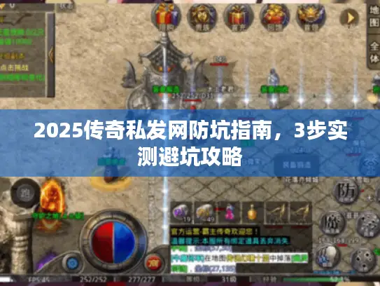 2025传奇私发网防坑指南，3步实测避坑攻略