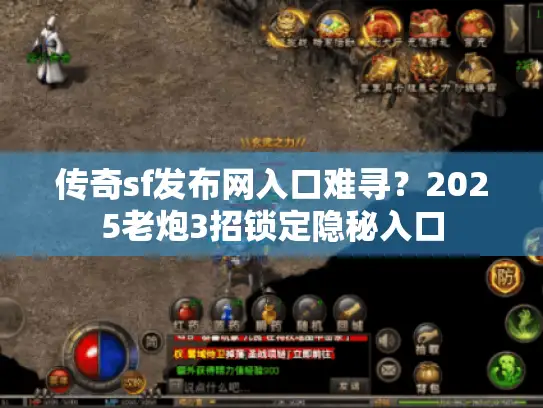 传奇sf发布网入口难寻?2025老炮3招锁定隐秘入口 传奇sf发布网入口难寻?2025老炮3招锁定隐秘入口