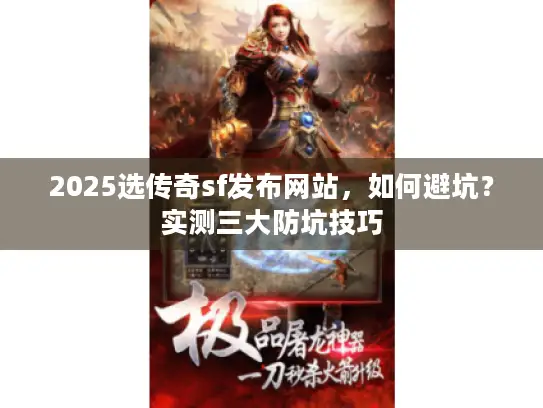 2025选传奇sf发布网站,如何避坑?实测三大防坑技巧 2025选传奇sf发布网站,如何避坑?实测三大防坑技巧