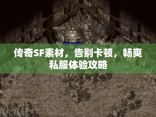 传奇SF素材，告别卡顿，畅爽私服体验攻略