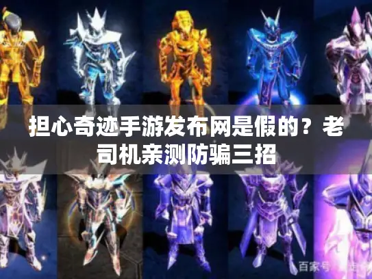 担心奇迹手游发布网是假的?老司机亲测防骗三招 担心奇迹手游发布网是假的?老司机亲测防骗三招