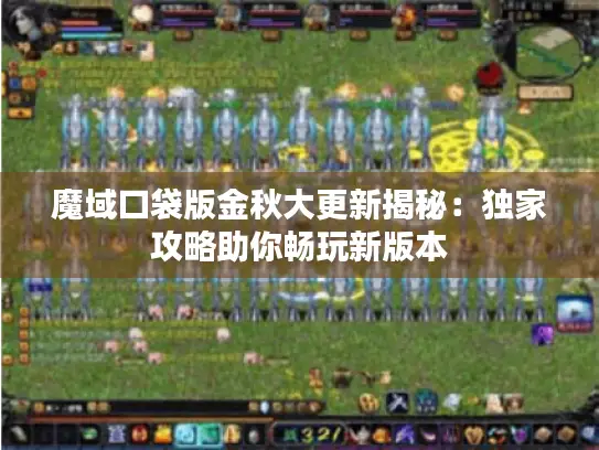 魔域口袋版金秋大更新揭秘:独家攻略助你畅玩新版本 魔域口袋版金秋大更新揭秘:独家攻略助你畅玩新版本