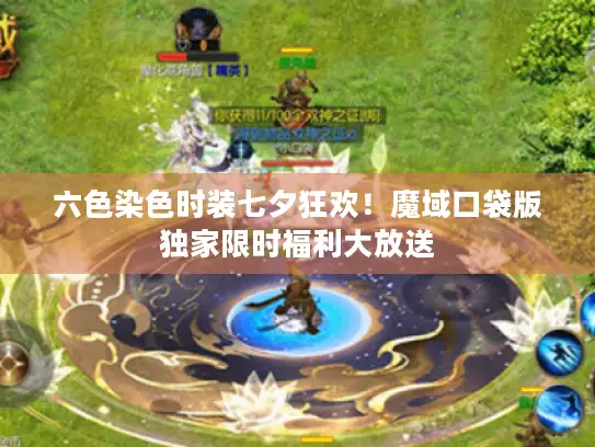 六色染色时装七夕狂欢!魔域口袋版独家限时福利大放送 六色染色时装七夕狂欢!魔域口袋版独家限时福利大放送