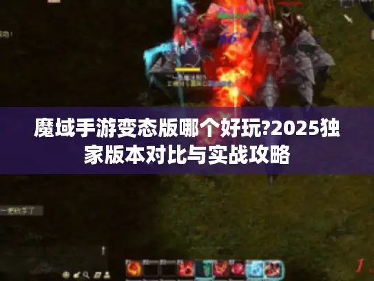 魔域手游变态版哪个好玩?2025独家版本对比与实战攻略