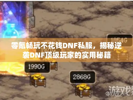 零氪畅玩不花钱DNF私服,揭秘逆袭DNF顶级玩家的实用秘籍 零氪畅玩不花钱DNF私服,揭秘逆袭DNF顶级玩家的实用秘籍