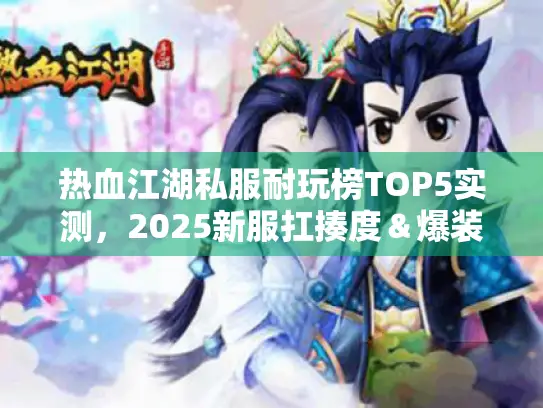 热血江湖私服耐玩榜TOP5实测，2025新服扛揍度＆爆装率横评