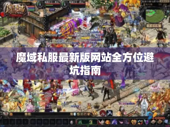 魔域私服最新版网站全方位避坑指南