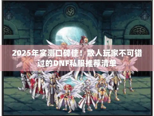 2025年实测口碑佳！散人玩家不可错过的DNF私服推荐清单
