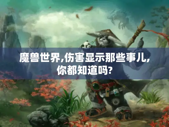 魔兽世界,伤害显示那些事儿,你都知道吗? 魔兽世界,伤害显示那些事儿,你都知道吗?