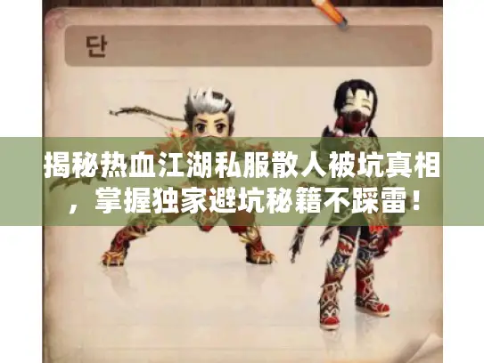 揭秘热血江湖私服散人被坑真相,掌握独家避坑秘籍不踩雷! 揭秘热血江湖私服散人被坑真相,掌握独家避坑秘籍不踩雷!