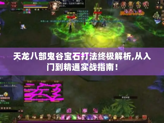 天龙八部鬼谷宝石打法终极解析,从入门到精通实战指南！