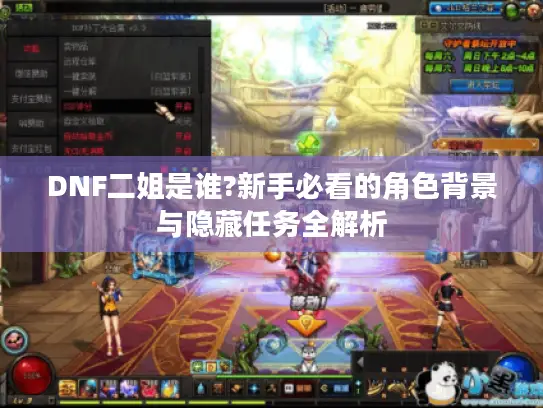 DNF二姐是谁?新手必看的角色背景与隐藏任务全解析