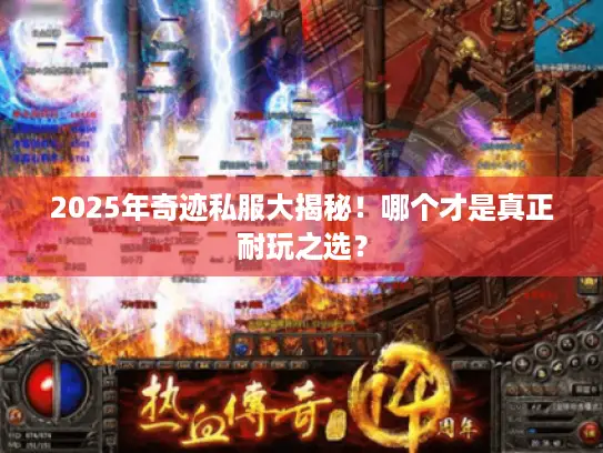 2025年奇迹私服大揭秘！哪个才是真正耐玩之选？