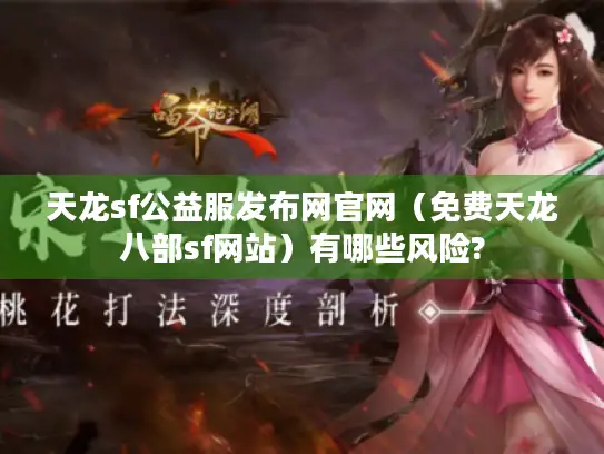天龙sf公益服发布网官网（免费天龙八部sf网站）有哪些风险?
