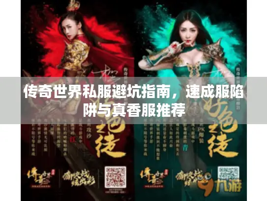 传奇世界私服避坑指南,速成服陷阱与真香服推荐 传奇世界私服避坑指南,速成服陷阱与真香服推荐