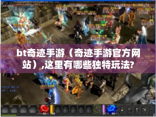 bt奇迹手游（奇迹手游官方网站）,这里有哪些独特玩法?