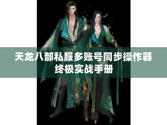 天龙八部私服多账号同步操作器终极实战手册