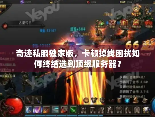 奇迹私服独家版，卡顿掉线困扰如何终结选到顶级服务器？
