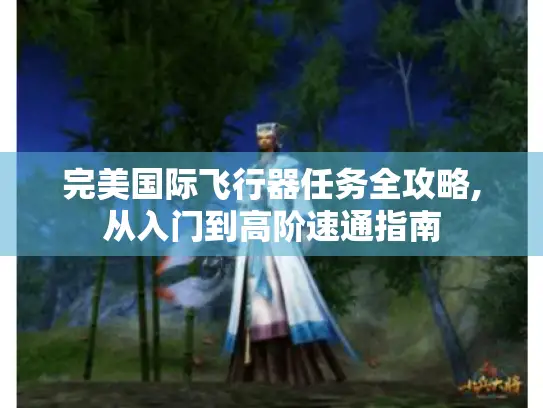 完美国际飞行器任务全攻略,从入门到高阶速通指南