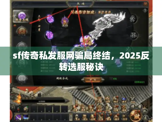 sf传奇私发服网骗局终结，2025反转选服秘诀