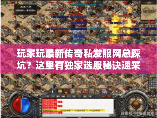 玩家玩最新传奇私发服网总踩坑?这里有独家选服秘诀速来揭秘! 玩家玩最新传奇私发服网总踩坑?这里有独家选服秘诀速来揭秘!