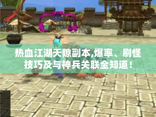 热血江湖天隙副本,爆率、刷怪技巧及与神兵关联全知道! 热血江湖天隙副本,爆率、刷怪技巧及与神兵关联全知道!