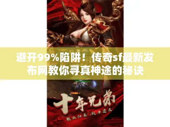 避开99%陷阱！传奇sf最新发布网教你寻真神途的秘诀