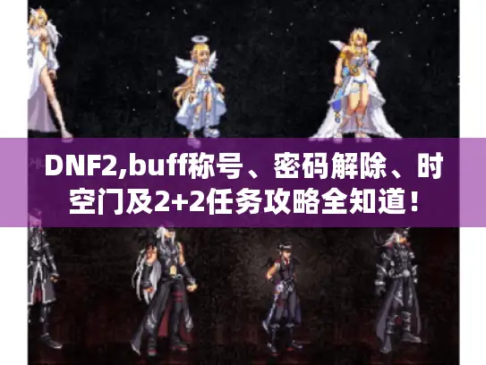 DNF2,buff称号、密码解除、时空门及2+2任务攻略全知道！