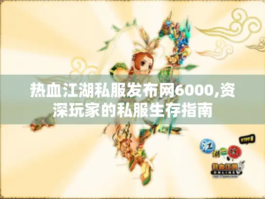 热血江湖私服发布网6000,资深玩家的私服生存指南