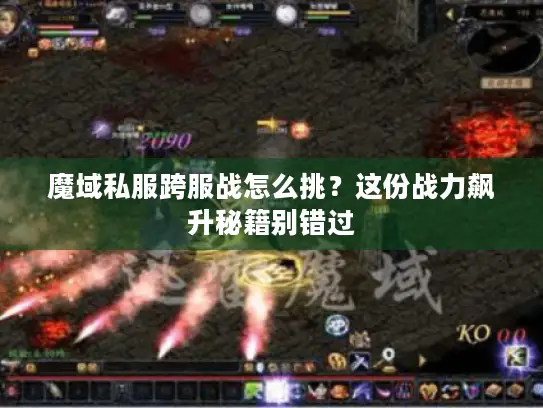 魔域私服跨服战怎么挑?这份战力飙升秘籍别错过 魔域私服跨服战怎么挑?这份战力飙升秘籍别错过