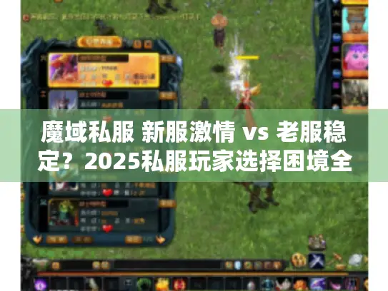 魔域私服 新服激情 vs 老服稳定?2025私服玩家选择困境全解 魔域私服 新服激情 vs 老服稳定?2025私服玩家选择困境全解