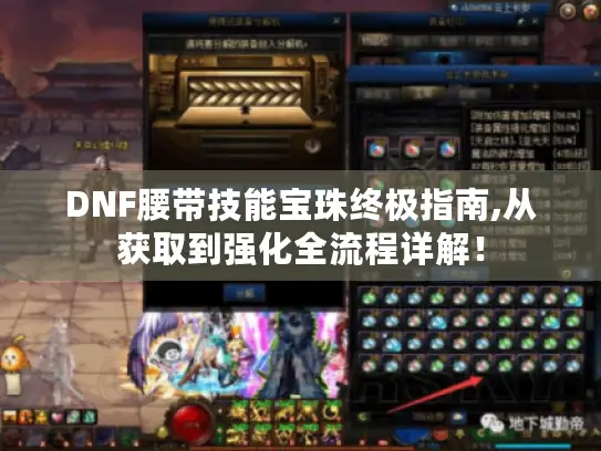 DNF腰带技能宝珠终极指南,从获取到强化全流程详解！