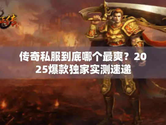 传奇私服到底哪个最爽？2025爆款独家实测速递