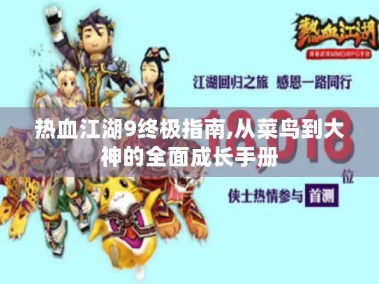 热血江湖9终极指南,从菜鸟到大神的全面成长手册 热血江湖9终极指南,从菜鸟到大神的全面成长手册