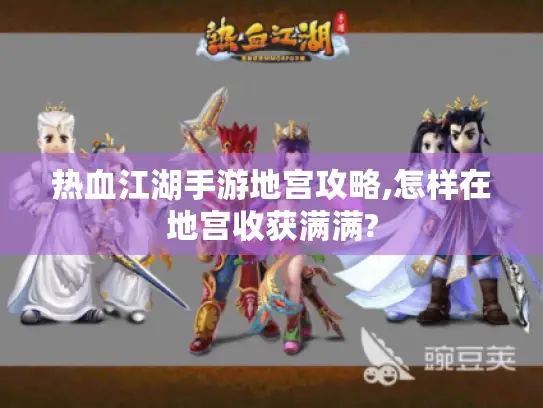 热血江湖手游地宫攻略,怎样在地宫收获满满?