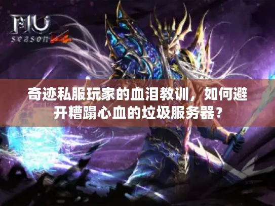 奇迹私服玩家的血泪教训，如何避开糟蹋心血的垃圾服务器？