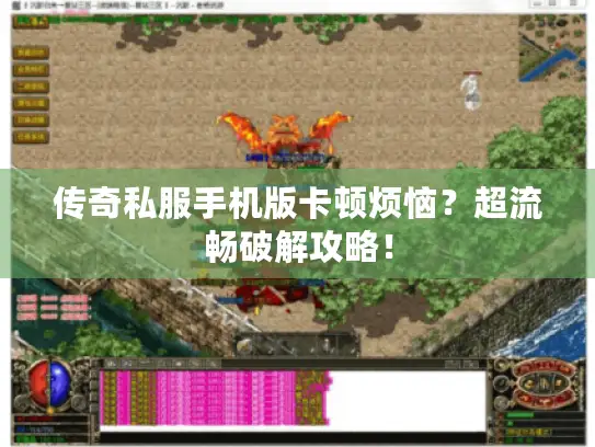 传奇私服手机版卡顿烦恼？超流畅破解攻略！
