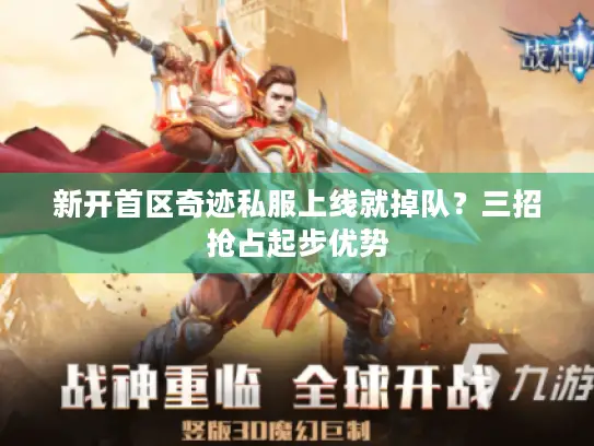 新开首区奇迹私服上线就掉队？三招抢占起步优势