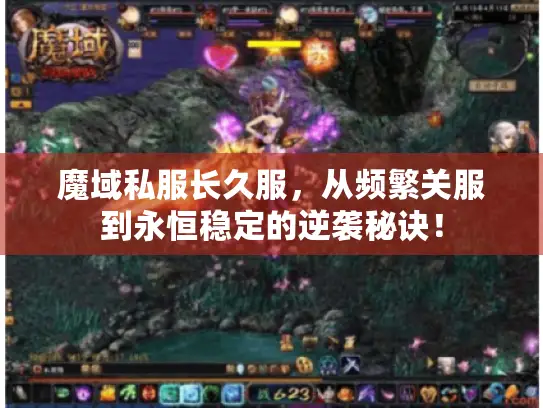 魔域私服长久服,从频繁关服到永恒稳定的逆袭秘诀! 魔域私服长久服,从频繁关服到永恒稳定的逆袭秘诀!
