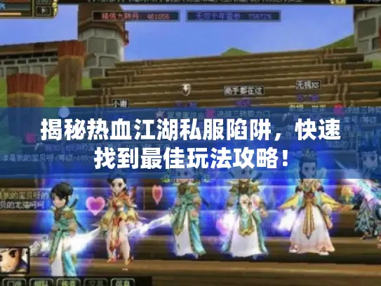 揭秘热血江湖私服陷阱,快速找到最佳玩法攻略! 揭秘热血江湖私服陷阱,快速找到最佳玩法攻略!