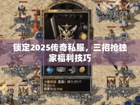 锁定2025传奇私服,三招抢独家福利技巧 锁定2025传奇私服,三招抢独家福利技巧